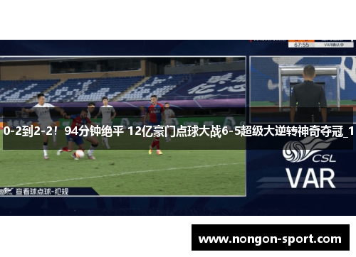 0-2到2-2！94分钟绝平 12亿豪门点球大战6-5超级大逆转神奇夺冠_1